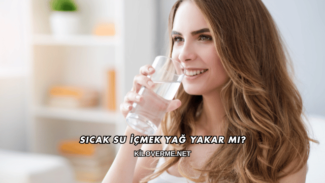 Sıcak Su İçmek Yağ Yakar mı?