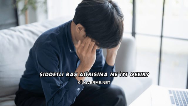 Şiddetli Baş Ağrısına Ne İyi Gelir?