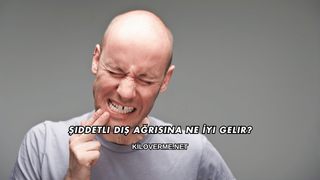 Şiddetli Diş Ağrısına Ne İyi Gelir?