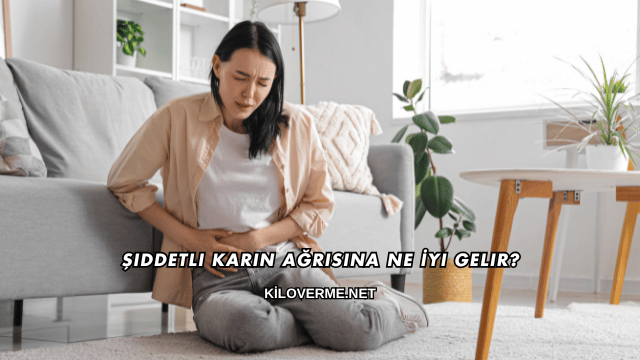 Şiddetli Karın Ağrısına Ne İyi Gelir?