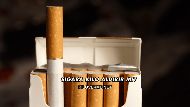 Sigara Kilo Aldırır mı?