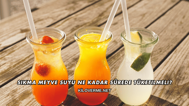 Sıkma Meyve Suyu Ne Kadar Sürede Tüketilmeli?
