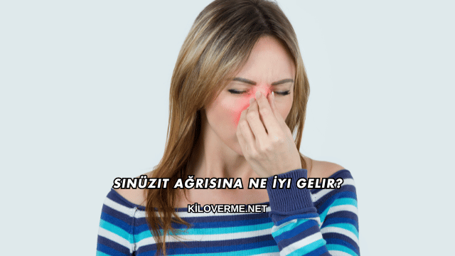 Sinüzit Ağrısına Ne İyi Gelir?