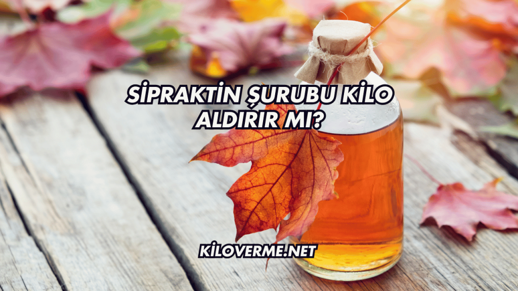 Sipraktin Şurubu Kilo Aldırır mı?
