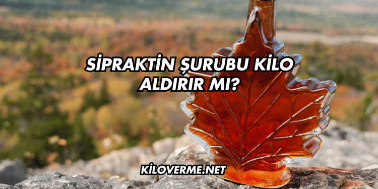 Sipraktin Şurubu Kilo Aldırır mı?