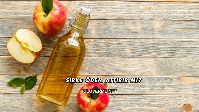 Sirke Ödem Attırır mı?