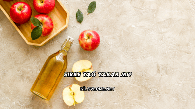 Sirke Yağ Yakar mı?
