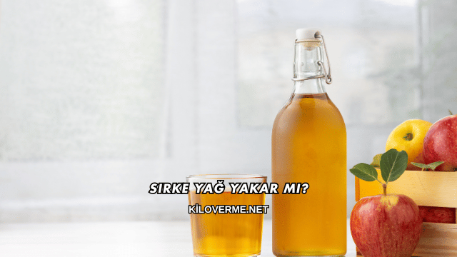 Sirke Yağ Yakar mı?