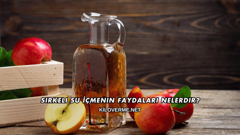 Sirkeli Su İçmenin Faydaları Nelerdir?