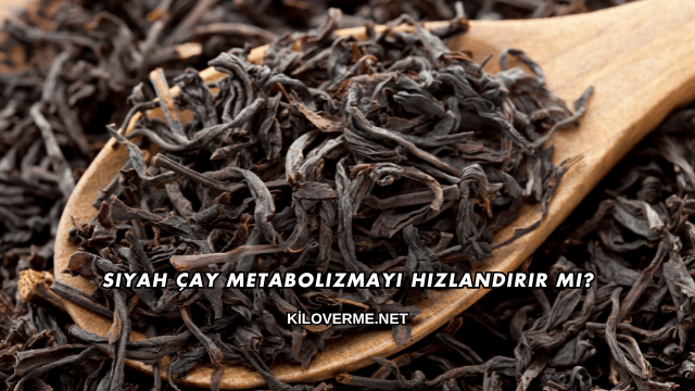 Siyah Çay Metabolizmayı Hızlandırır mı?