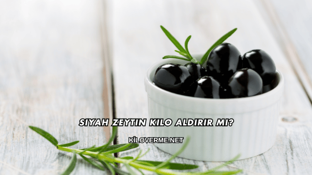 Siyah Zeytin Kilo Aldırır mı?