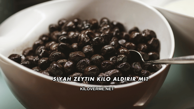 Siyah Zeytin Kilo Aldırır mı?