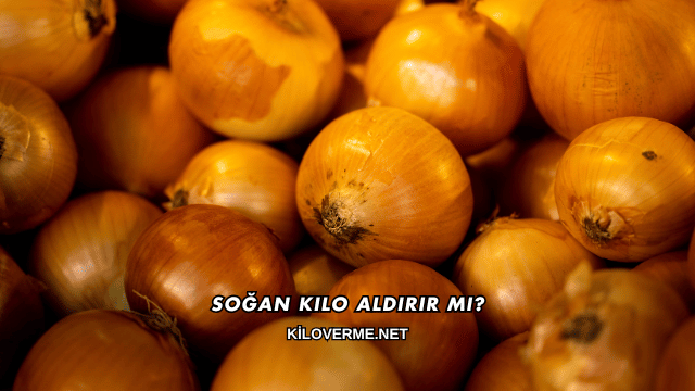 Soğan Kilo Aldırır mı?