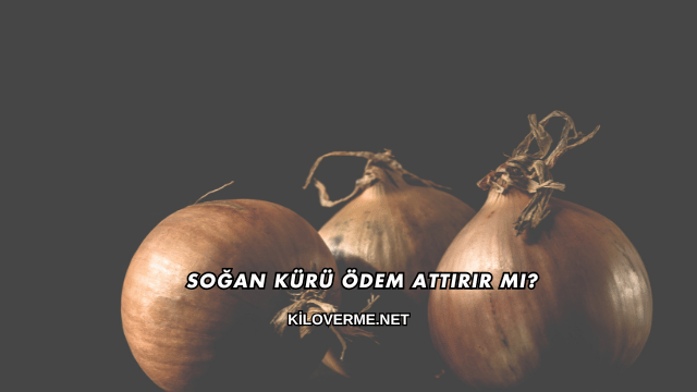 Soğan Kürü Ödem Attırır mı?
