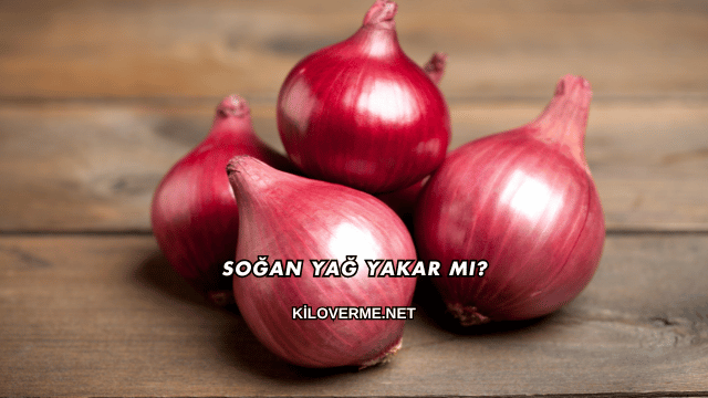 Soğan Yağ Yakar mı?