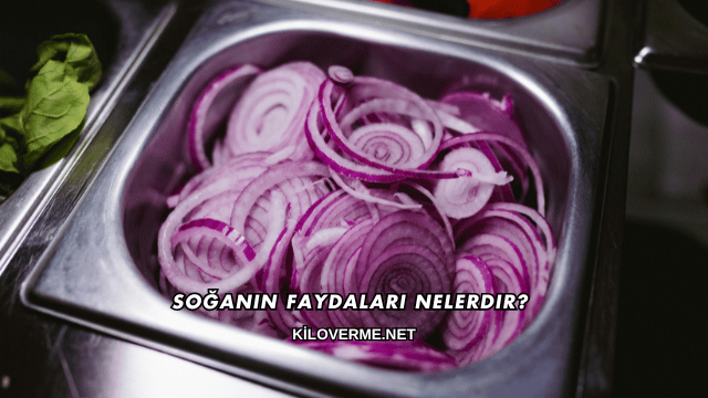Soğanın Faydaları Nelerdir?