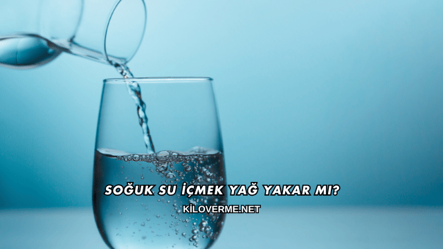 Soğuk Su İçmek Yağ Yakar mı?