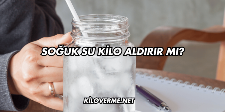 Soğuk Su Kilo Aldırır mı?