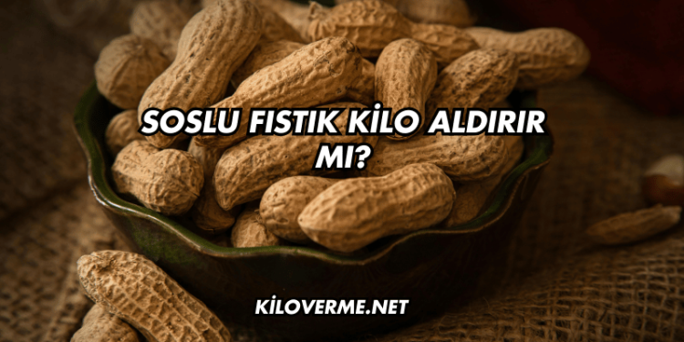 Soslu Fıstık Kilo Aldırır mı?