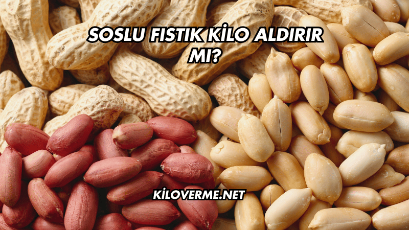 Soslu Fıstık Kilo Aldırır mı?