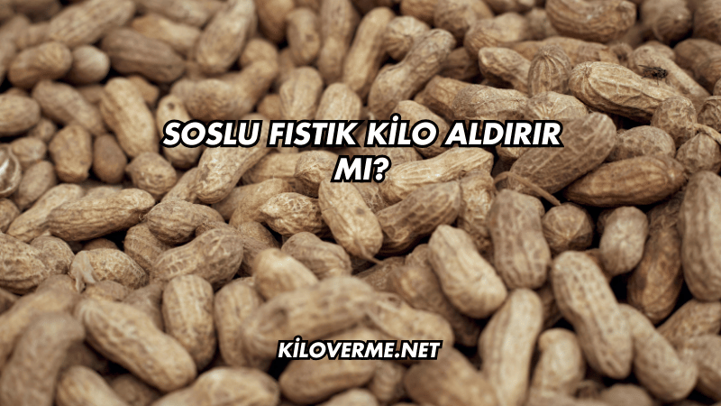 Soslu Fıstık Kilo Aldırır mı?