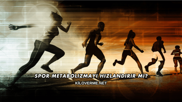 Spor Metabolizmayı Hızlandırır mı?
