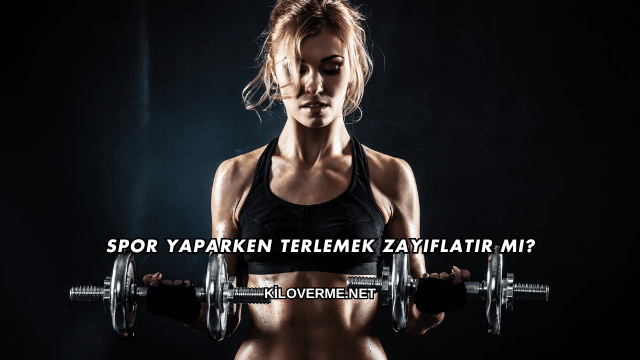 Spor Yaparken Terlemek Zayıflatır mı?