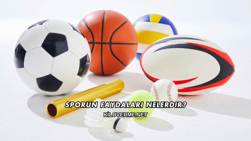 Sporun Faydaları Nelerdir?