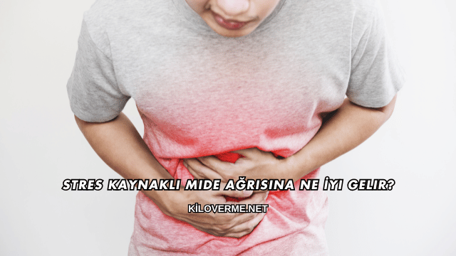 Stres Kaynaklı Mide Ağrısına Ne İyi Gelir?