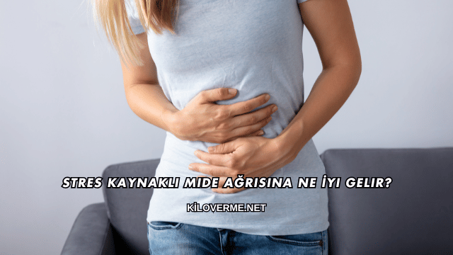 Stres Kaynaklı Mide Ağrısına Ne İyi Gelir?