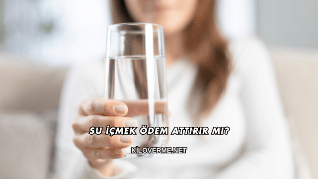 Su İçmek Ödem Attırır mı?