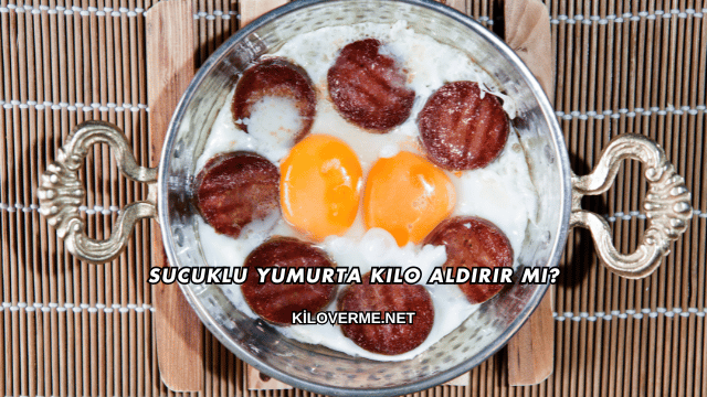 Sucuklu Yumurta Kilo Aldırır mı?