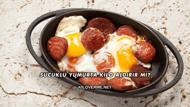 Sucuklu Yumurta Kilo Aldırır mı?