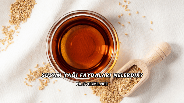 Susam Yağı Faydaları Nelerdir?