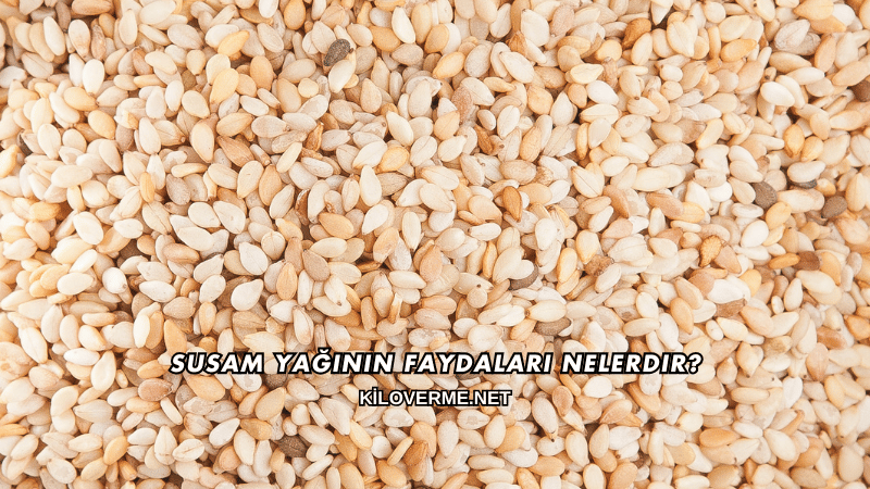 Susam Yağının Faydaları Nelerdir?