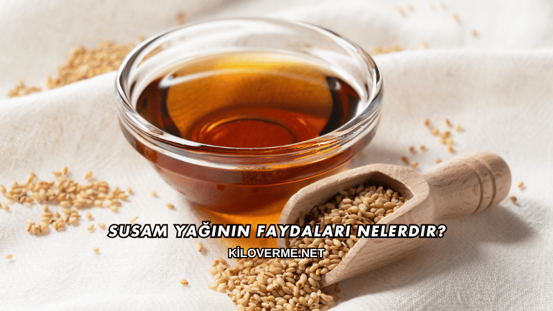 Susam Yağının Faydaları Nelerdir?