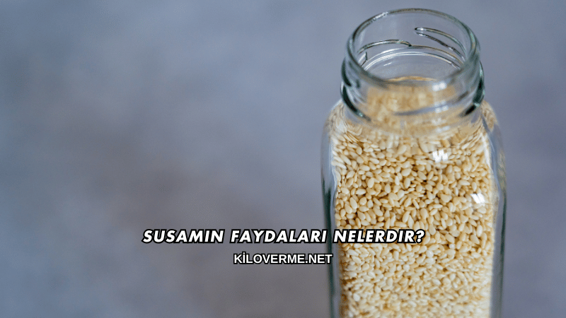 Susamın Faydaları Nelerdir?