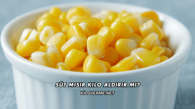 Süt Mısır Kilo Aldırır mı?