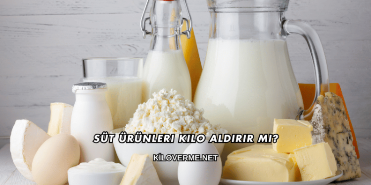 Süt Ürünleri Kilo Aldırır mı?