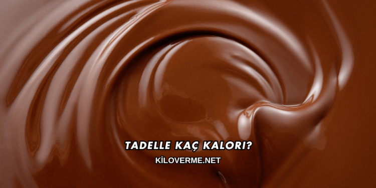 Tadelle Kaç Kalori?