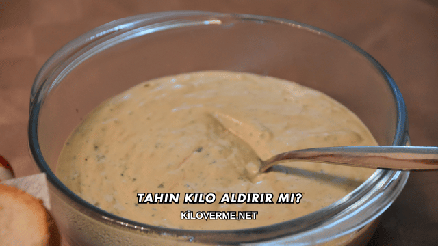 Tahin Kilo Aldırır mı?