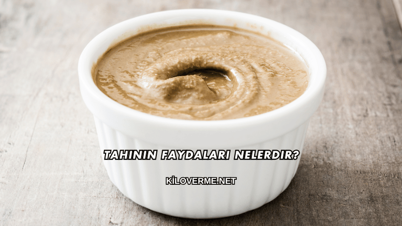 Tahinin Faydaları Nelerdir?