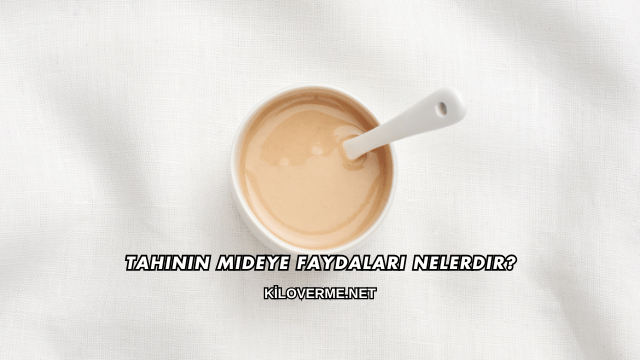 Tahinin Mideye Faydaları Nelerdir?