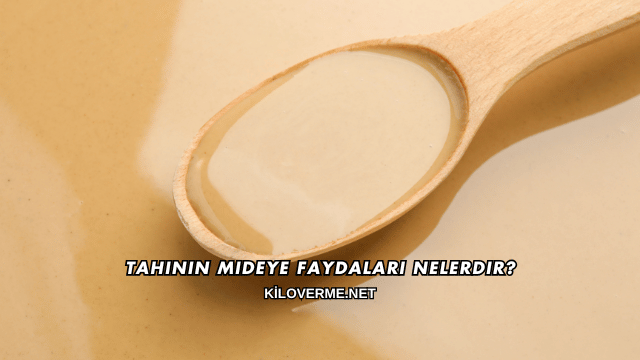 Tahinin Mideye Faydaları Nelerdir?