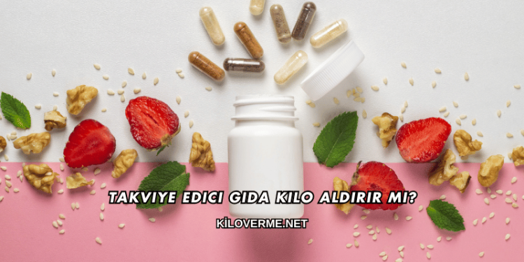 Takviye Edici Gıda Kilo Aldırır mı?