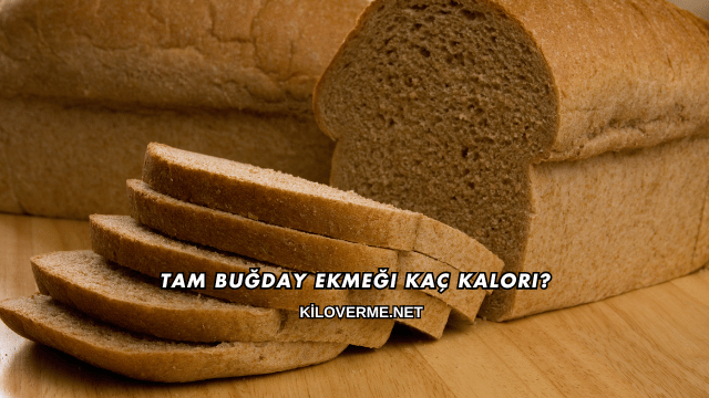 Tam Buğday Ekmeği Kaç Kalori?
