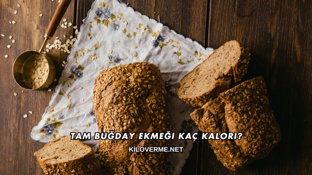 Tam Buğday Ekmeği Kaç Kalori?