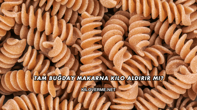 Tam Buğday Makarna Kilo Aldırır mı?