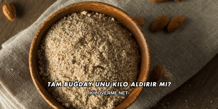 Tam Buğday Unu Kilo Aldırır mı?
