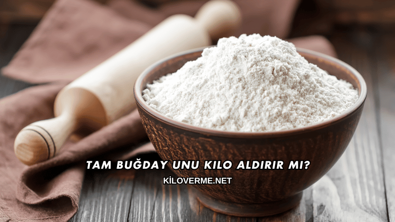 Tam Buğday Unu Kilo Aldırır mı?